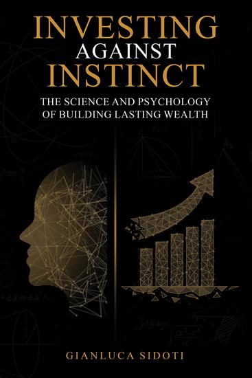 Investing Against Instinct - The Science and Psychology of Building Lasting Wealth - cover