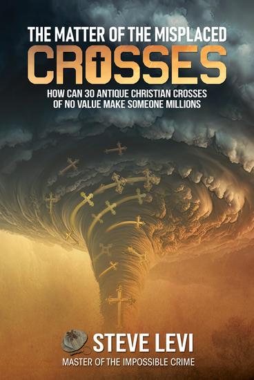 The Matter of the Misplaced Crosses - How can 30 antique Christian crosses of no value make someone Millions - cover