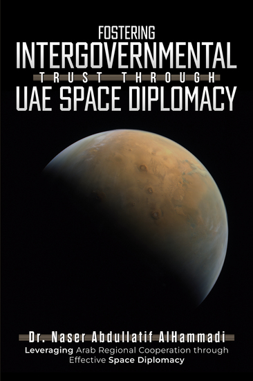 Fostering Intergovernmental Trust through UAE Space Diplomacy - Leveraging Arab Regional Cooperation through Effective Space Diplomacy - cover