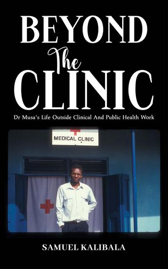 Beyond the Clinic - Dr Musa's Life Outside Clinical and Public Health Work - cover