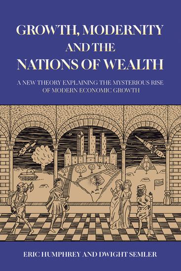 Growth Modernity and the Nations of Wealth - A new theory explaining the mysterious rise of modern economic growth - cover