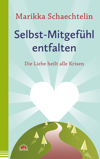 Selbst-Mitgefühl entfalten: Die Liebe heilt alle Krisen - cover