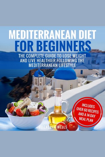 Mediterranean Diet for Beginners - The Complete Guide to Lose Weight and Live Healthier Following the Mediterranean Lifestyle - cover