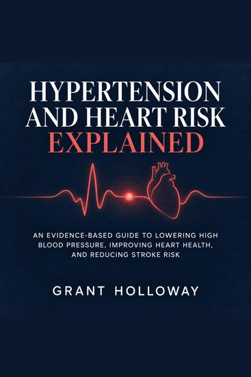 Hypertension and Heart Risk Explained - An Evidence-Based Guide to Lowering High Blood Pressure Improving Heart Health and Reducing Stroke Risk - cover