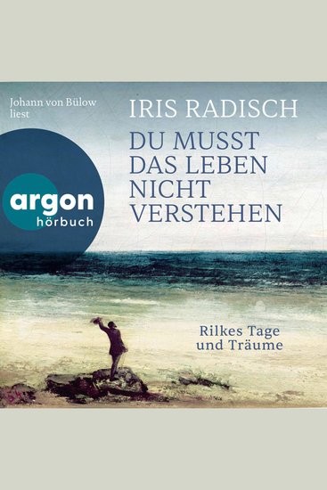 Du musst das Leben nicht verstehen - Rilkes Tage und Träume (Ungekürzte Lesung) - cover