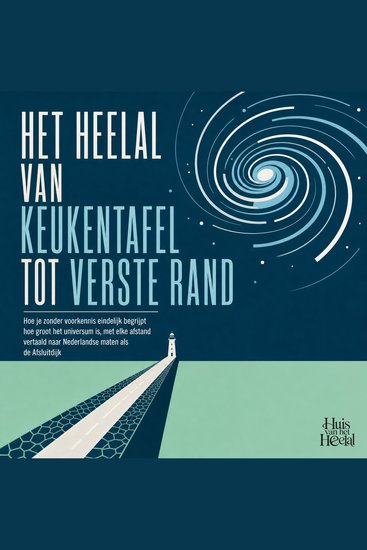 Het Heelal Van Keukentafel Tot Verste Rand - Hoe Je Zonder Voorkennis Eindelijk Begrijpt Hoe Groot Het Universum Is Met Elke Afstand Vertaald Naar Nederlandse Maten Als De Afsluitdijk - cover