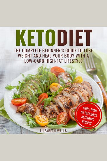 Keto Diet - The Complete Beginner's Guide to Lose Weight and Heal Your Body with a Low-Carb High-Fat Lifestyle - cover