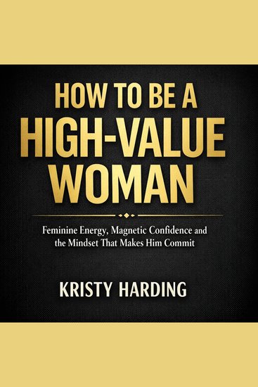 How to Be a High-Value Woman - Feminine Energy Magnetic Confidence and the Mindset That Makes Him Commit - cover
