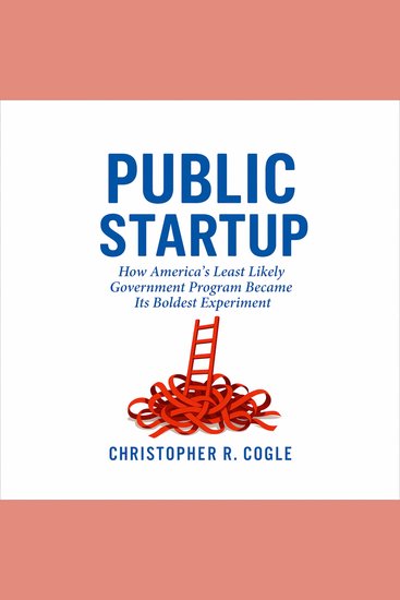 Public Startup - How America's Least Likely Government Program Became Its Boldest - cover