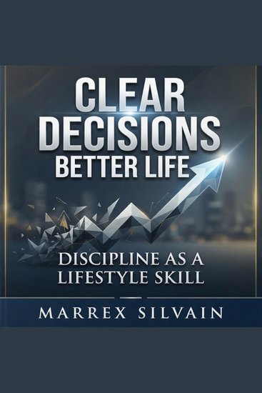 Clear Decisions Better Life Discipline as a Lifestyle Skill - cover