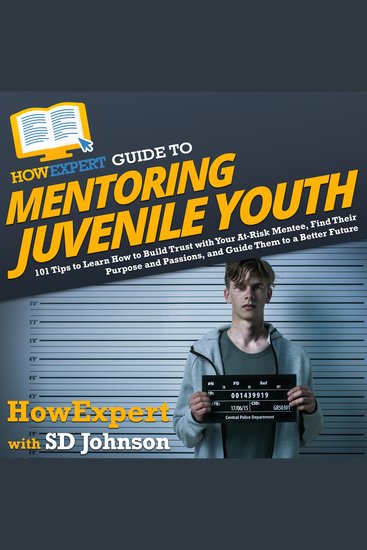 HowExpert Guide to Mentoring Juvenile Youth - 101 Tips to Learn How to Build Trust with Your At-Risk Mentee Find Their Purpose and Passions and Guide Them to a Better Future - cover