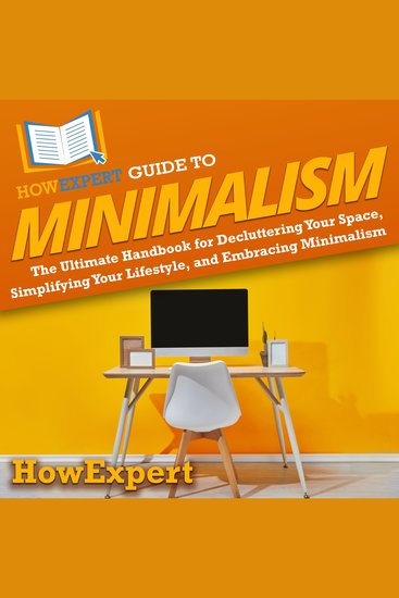HowExpert Guide to Minimalism - The Ultimate Handbook for Decluttering Your Space Simplifying Your Lifestyle and Embracing Minimalism - cover