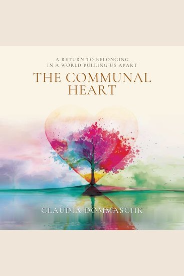 The Communal Heart - A Return to Belonging in a World Pulling Us Apart - cover