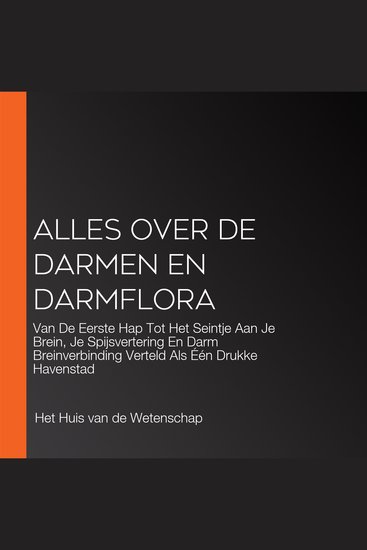 Alles over De Darmen En Darmflora - Van De Eerste Hap Tot Het Seintje Aan Je Brein Je Spijsvertering En Darm Breinverbinding Verteld Als Één Drukke Havenstad - cover