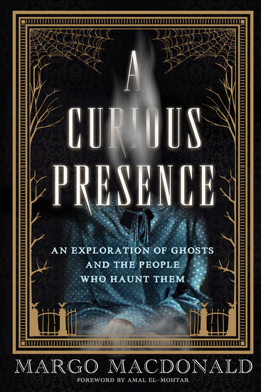 A Curious Presence - An Exploration of Ghosts and the People Who Haunt Them - cover