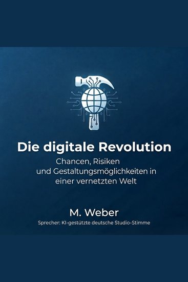 The Digital Revolution – Opportunities Risks and How to Shape the Future - From the History of the Internet to AI Blockchain and a Connected World - cover