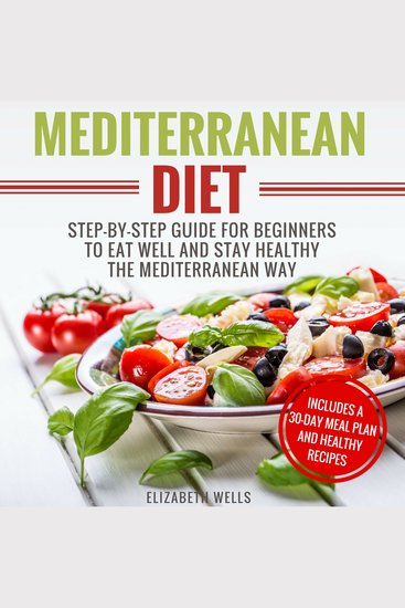 Mediterranean Diet - Step-By-Step Guide For Beginners To Eat Well And Stay Healthy The Mediterranean Way - cover