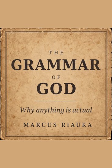 The Grammar of God - Why Anything Is Actual - cover