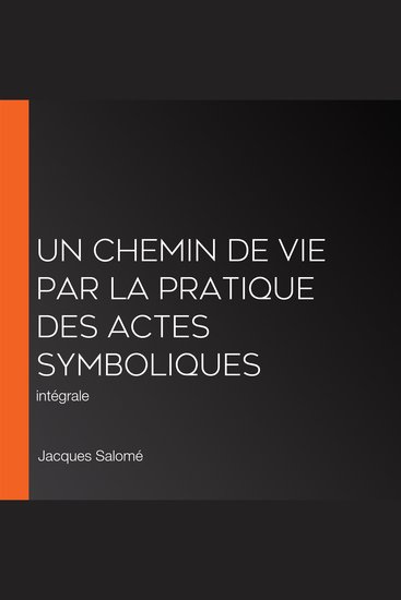 Un chemin de vie par la pratique des actes symboliques - intégrale - cover