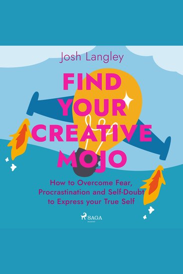 Find Your Creative Mojo: How to Overcome Fear Procrastination and Self-Doubt to Express your True S - cover