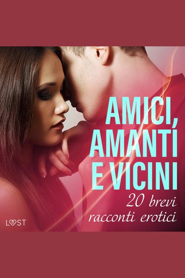 Amici amanti e vicini: 20 brevi racconti erotici - cover