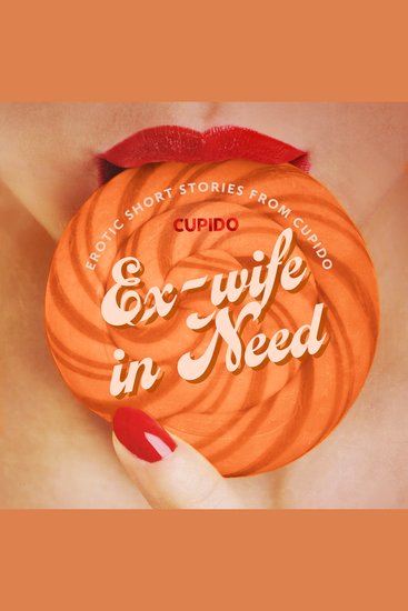 Ex-wife in Need - and Other Erotic Short Stories from Cupido - cover