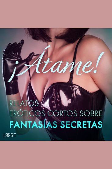 ¡Átame! Relatos eróticos cortos sobre fantasías secretas - cover