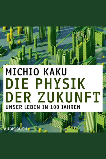 Die Physik der Zukunft – Unsere Zukunft in 100 Jahren - cover