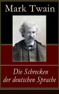 Die Schrecken der deutschen Sprache - Vollständige deutsche Ausgabe - Humoristische Reiseerzählung