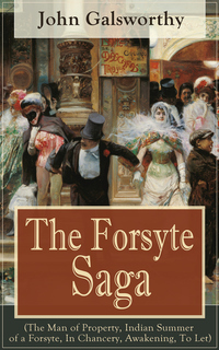 The Forsyte Saga (The Man of Property Indian Summer of a Forsyte In Chancery Awakening To Let) - Masterpiece of Modern Literature from the Nobel-Prize winner