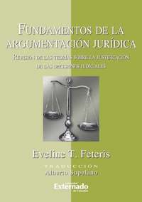 Fundamentos de la Argumentación Jurídica Revisión de las Teorías Sobre la Justificación de las decisiones judiciales