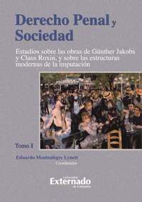 Derecho Penal y Sociedad Estudios sobre las obras de Günther Jakobs y Claus Roxin y sobre las estructuras modernas de la imputación Tomo 1