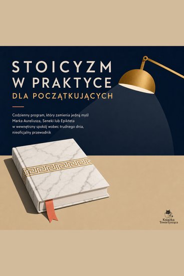 Stoicyzm W Praktyce Dla Początkujących - Codzienny Program Który Zamienia Jedną Myśl Marka Aureliusza Seneki Lub Epikteta W Wewnętrzny Spokój Wobec Trudnego Dnia Nieoficjalny Przewodnik - cover