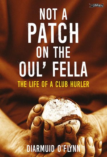 Not a Patch on the Oul' Fella - The Life of a Club Hurler - cover