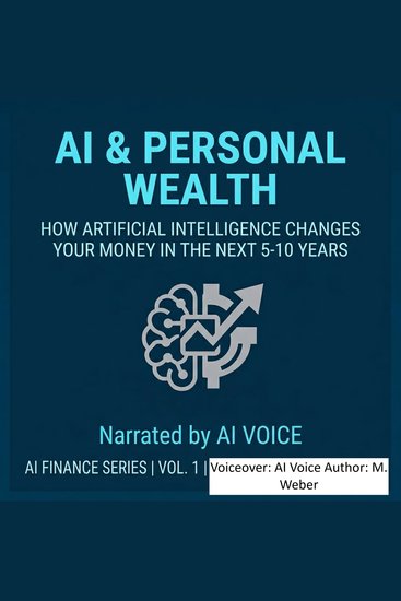 AI & Personal Wealth – How Artificial Intelligence Will Change Your Money and Your Job in the Next 5–10 Years - Recognize Opportunities Manage Risks Shape the Future - cover