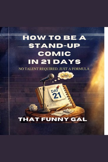 How to Be a Stand-Up Comic in 21 Days - The Step-by-Step Formula to Build Your First Stand-Up Set - cover