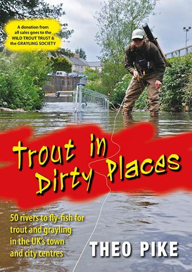 Trout in Dirty Places - 50 rivers to fly-fish for trout and grayling in the UK's town and city centres - cover