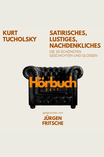 Kurt Tucholsky: Satirisches Lustiges Nachdenkliches Die 20 schönsten Geschichten und Glossen - Hörbuchzeit: Klassiker der Weltliteratur - cover