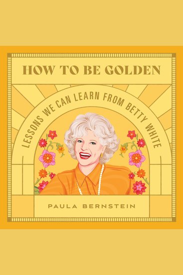 How to Be Golden - Lessons We Can Learn from Betty White - cover