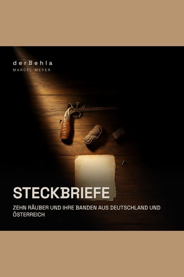 Steckbriefe — Zehn Räuber und ihre Banden aus Deutschland und Österreich - Wahre Kriminalfälle zwischen 1760 und 1929 - cover