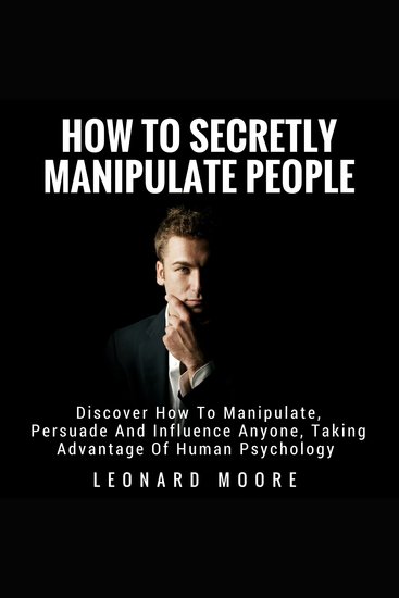 How To Secretly Manipulate People - Discover How To Manipulate Persuade And Influence Anyone Taking Advantage Of Human Psychology - cover