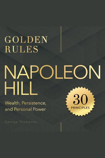 Napoleon Hill Golden Rules - 30 Principles for Wealth Persistence and Personal Power - cover