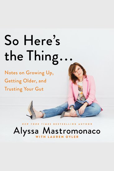 So Here's the Thing - Notes on Growing Up Getting Older and Trusting Your Gut - cover
