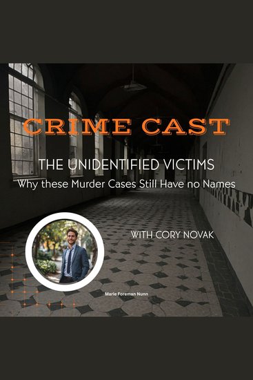 Crime Cast - The Unidentified Victims - Why these Murder Cases Still Have no Names - cover