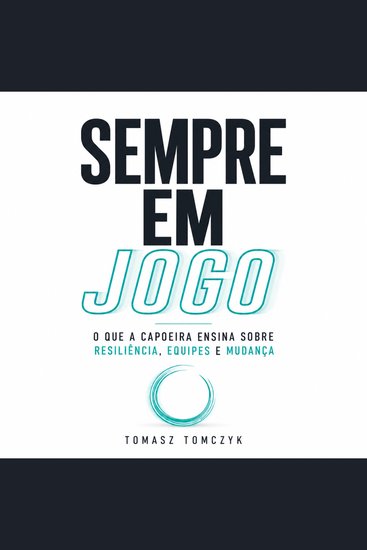 Sempre em jogo - O que a capoeira ensina sobre resiliência equipes e mudança - cover