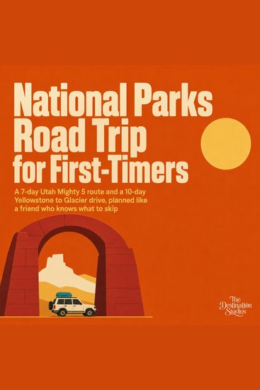 National Parks Road Trip for First Timers - A 7 Day Utah Mighty 5 Route and a 10 Day Yellowstone to Glacier Drive Planned Like a Friend Who Knows What to Skip - cover