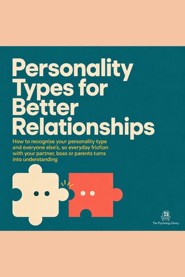 Personality Types for Better Relationships - How to Recognise Your Personality Type and Everyone Else's so Everyday Friction with Your Partner Boss or Parents Turns into Understanding - cover