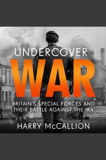 Undercover War - Britain's Special Forces and their secret battle against the IRA - cover