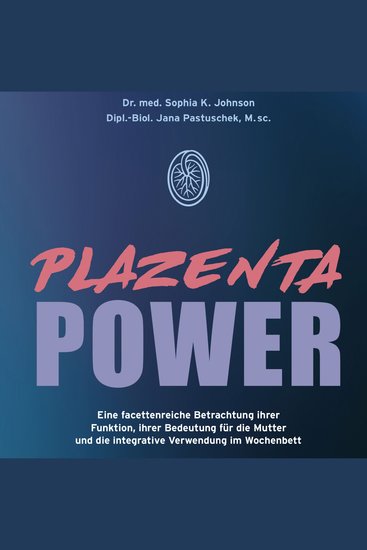 Plazenta Power - Eine facettenreiche Betrachtung ihrer Funktion ihrer Bedeutung für die Mutter und die integrative Verwendung im Wochenbett - cover
