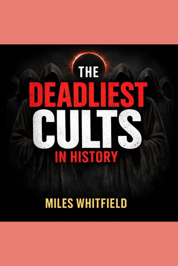 The Deadliest Cults in History - Cult Leaders Mass Suicides Brainwashing Doomsday Sects - cover